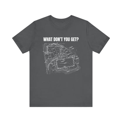 What Dont You Get? Civil Grading Plan Construction Humor Unisex Jersey Short Sleeve Tee