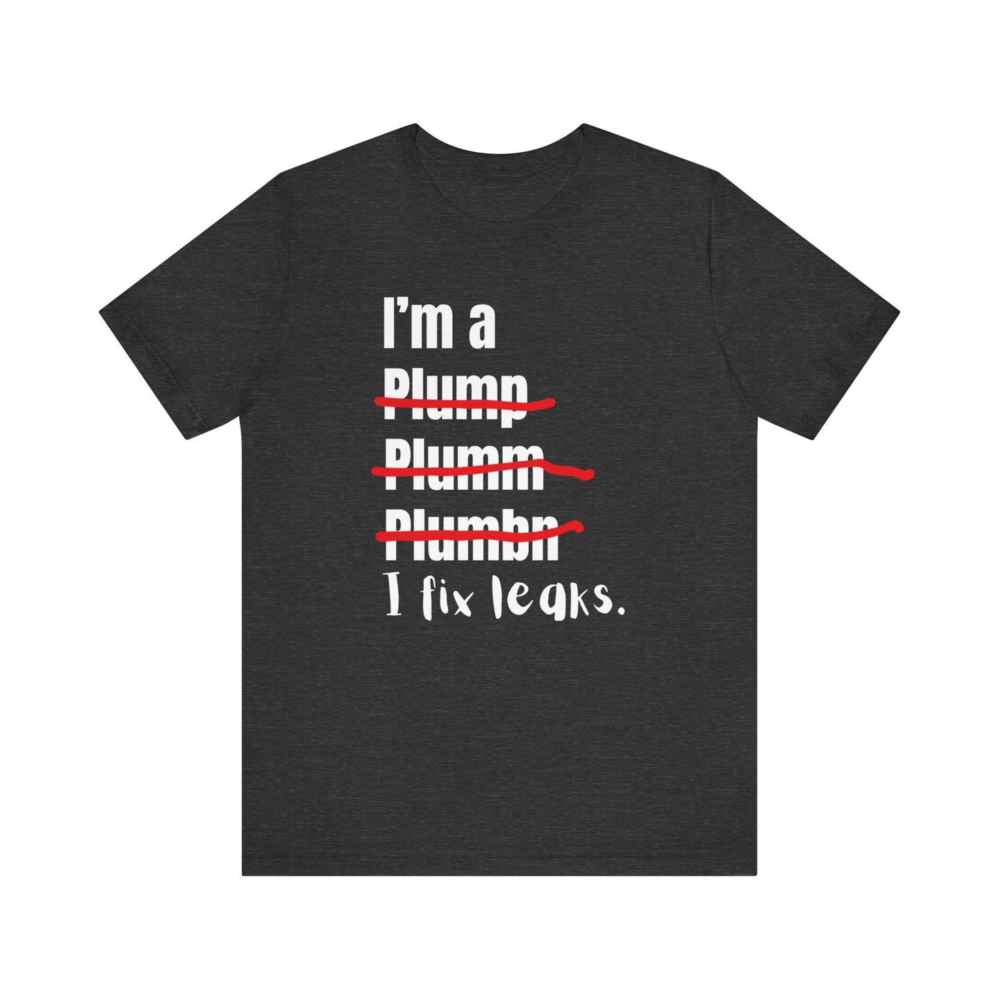 I fix leaks Construction Humor Unisex Jersey Short Sleeve Tee