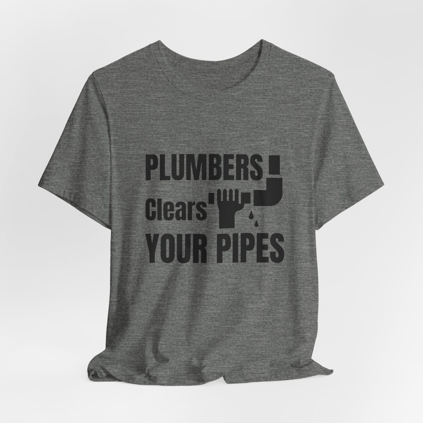 Plumbers Clears Your Pipes Construction Humor Unisex Jersey Short Sleeve Tee