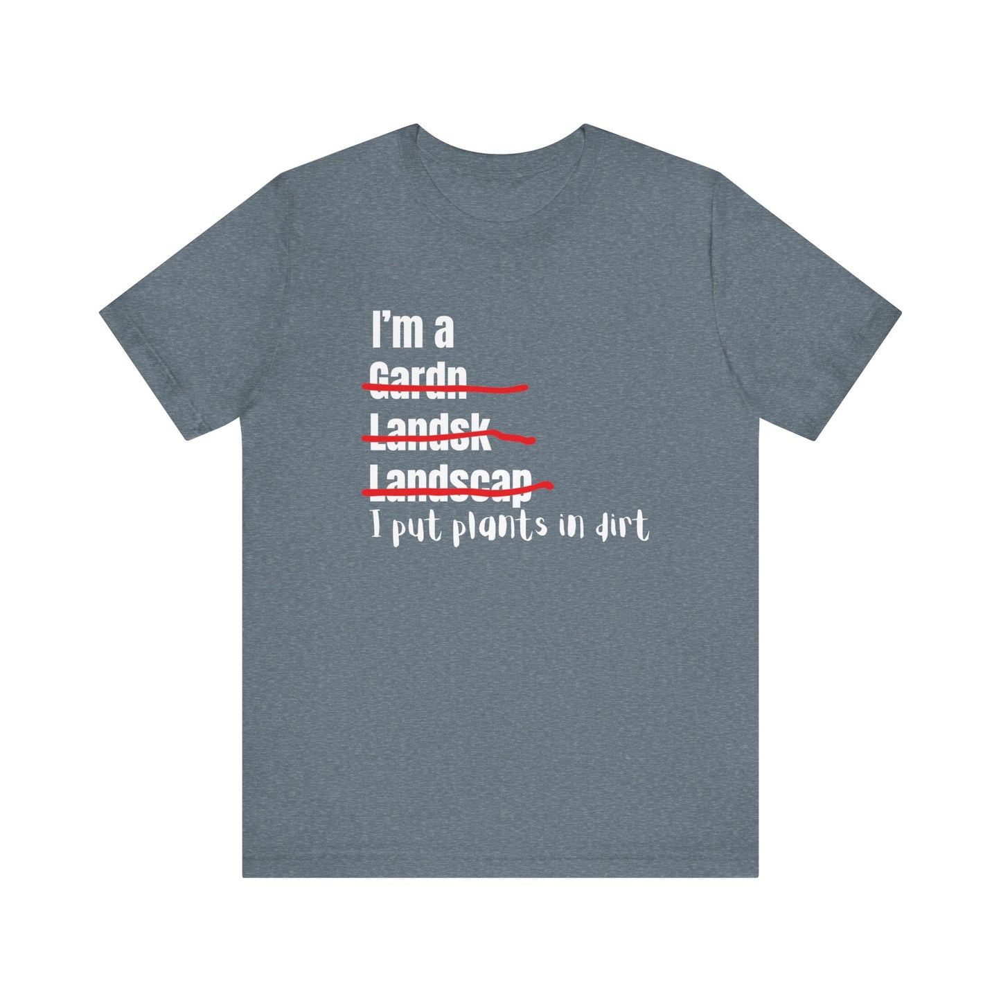 I put plants in Dirt Landscaper Construction Humor Unisex Jersey Short Sleeve Tee