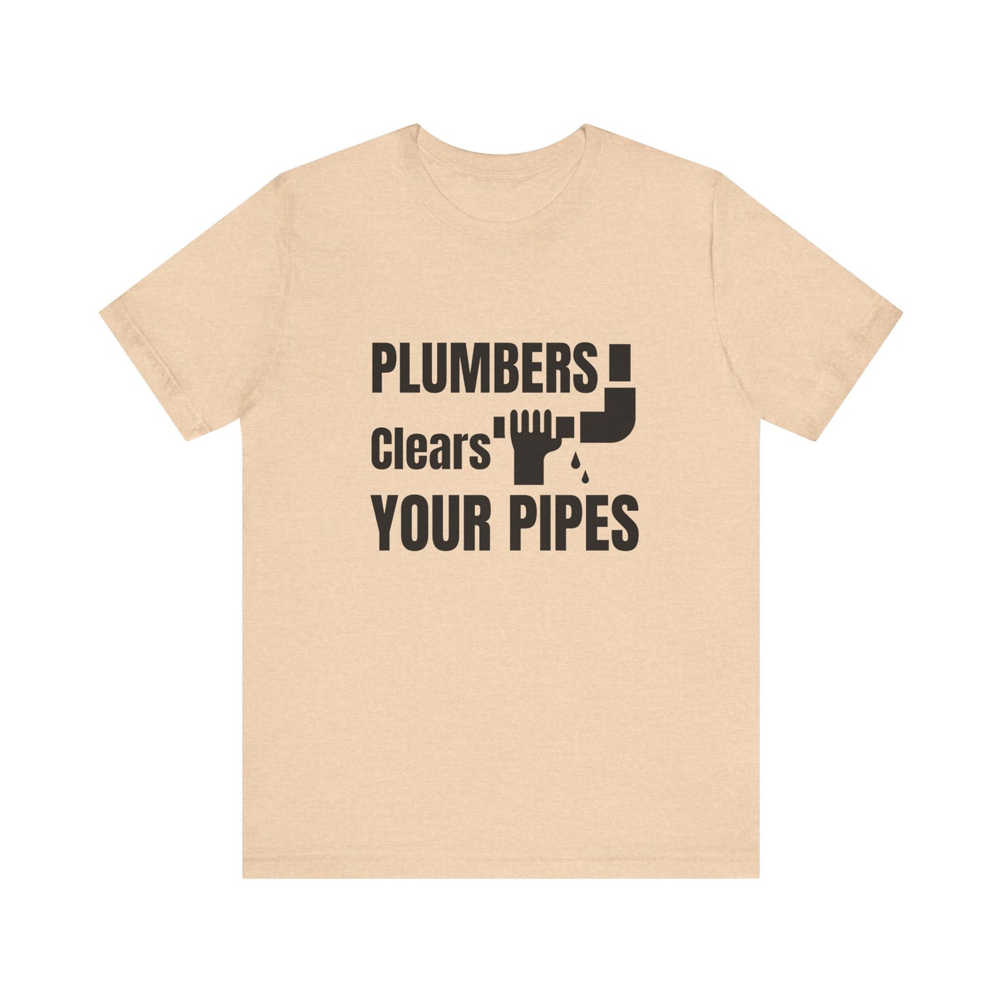 Plumbers Clears Your Pipes Construction Humor Unisex Jersey Short Sleeve Tee