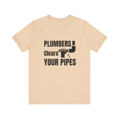 Plumbers Clears Your Pipes Construction Humor Unisex Jersey Short Sleeve Tee