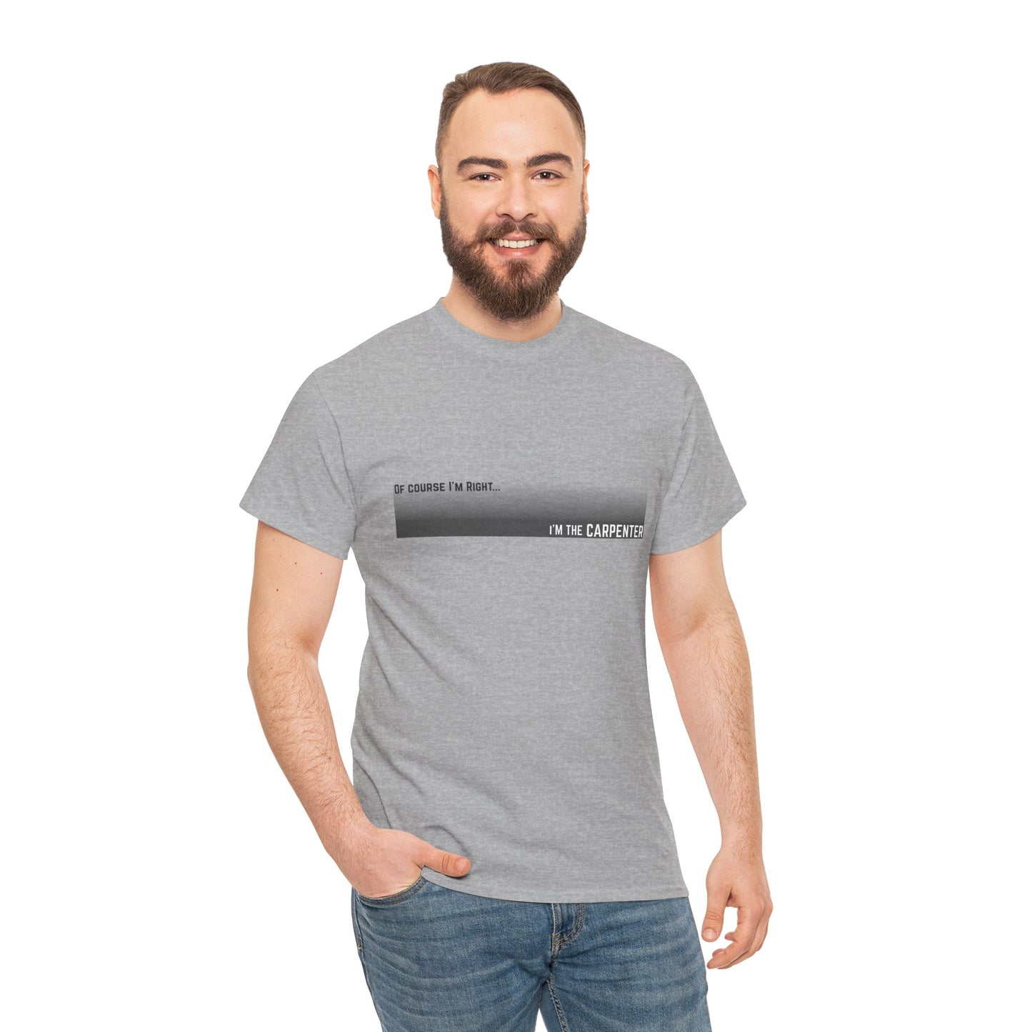 Of Course I'm Right... I'm the Carpenter  Construction Site Humor Unisex Heavy Cotton Tee Unisex Heavy Cotton Tee