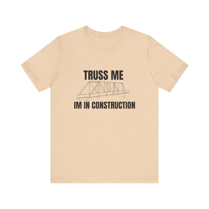 Truss Me I'm in Construction Construction Humor Unisex Jersey Short Sleeve Tee
