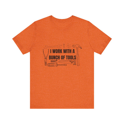 I Work with a Bunch of Tools Construction Humor Copy of Unisex Jersey Short Sleeve Tee
