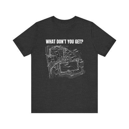 What Dont You Get? Civil Grading Plan Construction Humor Unisex Jersey Short Sleeve Tee