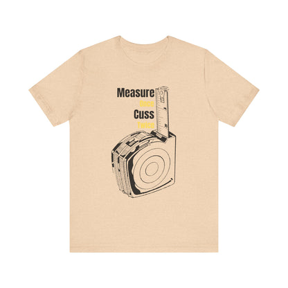 Measure Measure Once Cuss Twice Construction Humor Unisex Jersey Short Sleeve Tee