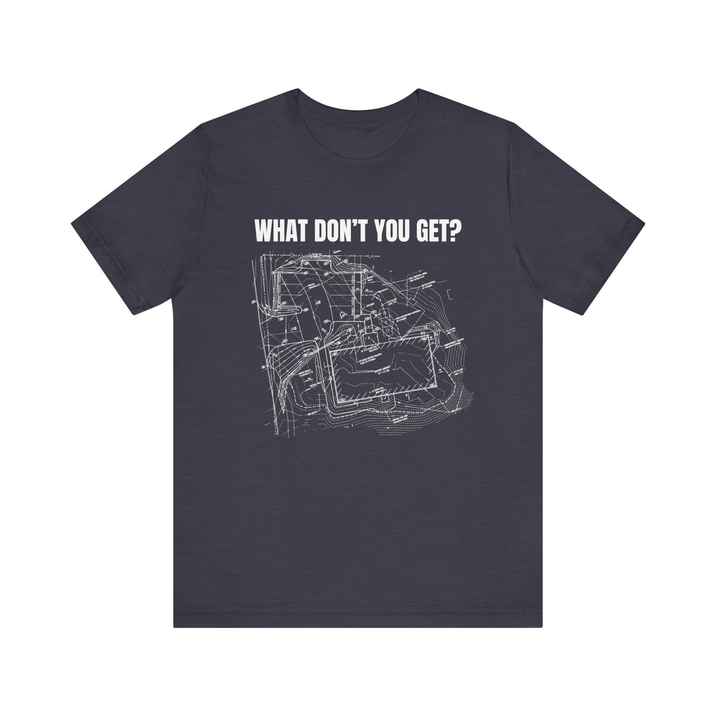 What Dont You Get? Civil Grading Plan Construction Humor Unisex Jersey Short Sleeve Tee