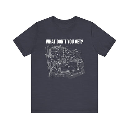 What Dont You Get? Civil Grading Plan Construction Humor Unisex Jersey Short Sleeve Tee