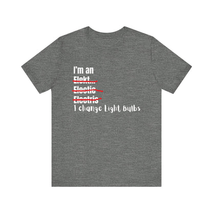 I change light bulbs Electrician Construction Humor Unisex Jersey Short Sleeve Tee
