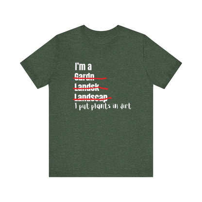 I put plants in Dirt Landscaper Construction Humor Unisex Jersey Short Sleeve Tee