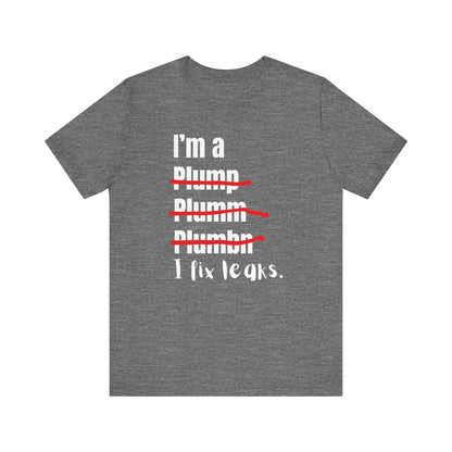 I fix leaks Construction Humor Unisex Jersey Short Sleeve Tee