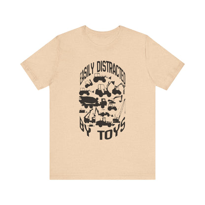 Easily Distracted by Toys- Heavy Equipment Construction Humor Unisex Jersey Short Sleeve Tee
