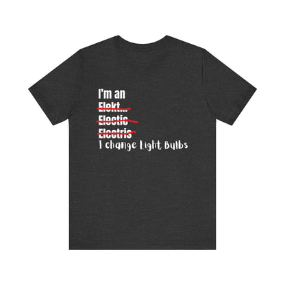 I change light bulbs Electrician Construction Humor Unisex Jersey Short Sleeve Tee