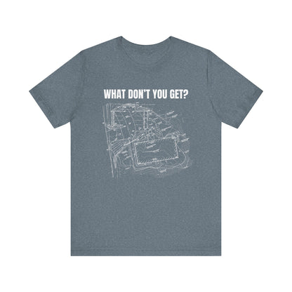 What Dont You Get? Civil Grading Plan Construction Humor Unisex Jersey Short Sleeve Tee