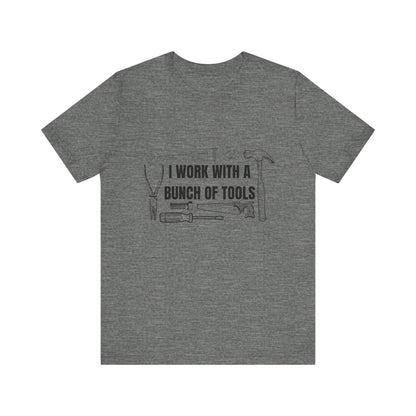 I Work with a Bunch of Tools Construction Humor Copy of Unisex Jersey Short Sleeve Tee